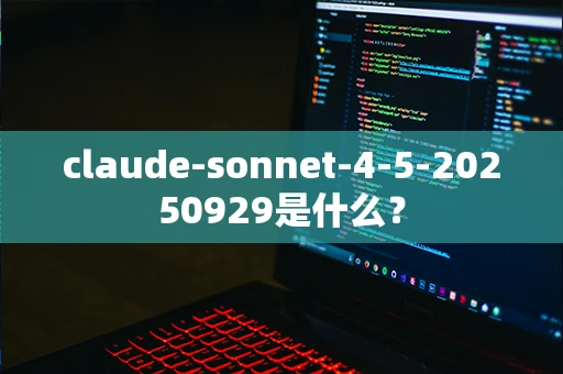 claude-sonnet-4-5-20250929是什么？