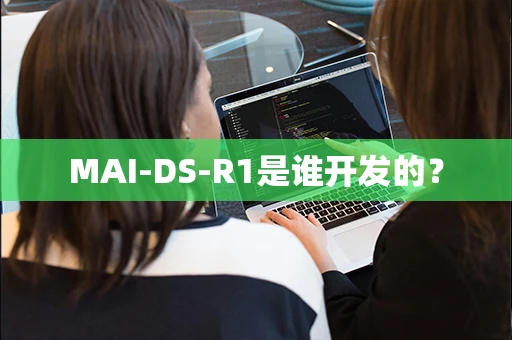 MAI-DS-R1是谁开发的？-第1张图片-火焰兔
