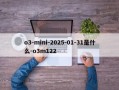 o3-mini-2025-01-31是什么-o3m122