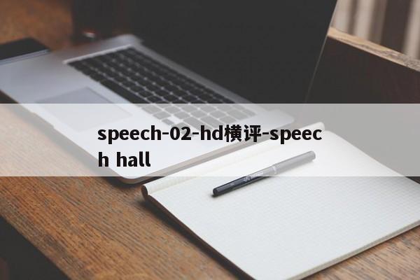 speech-02-hd横评-speech hall-第1张图片-火焰兔