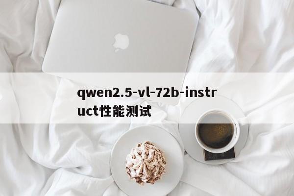 qwen2.5-vl-72b-instruct性能测试-第1张图片-火焰兔