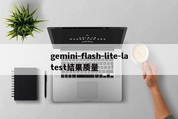 gemini-flash-lite-latest结果质量-第1张图片-火焰兔